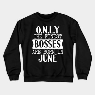 Only The Finest Bosses Are Born In June Crewneck Sweatshirt